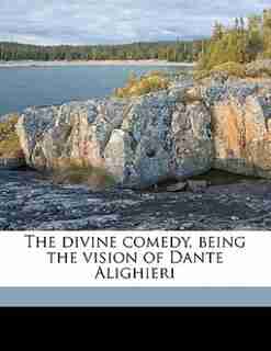 The Divine Comedy, Being The Vision Of Dante Alighieri by 1265-1321 Dante Alighieri