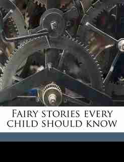 Fairy Stories Every Child Should Know by Kate Douglas Smith Wiggin