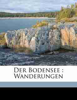 Der Bodensee: Wanderungen by Wilhelm Von B. 1874 Scholz