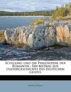 Schelling Und Die Philosophie Der Romantik: Ein Beitrag Zur Culturgeschichte Des Deutschen Geistes by Ludwig Noack