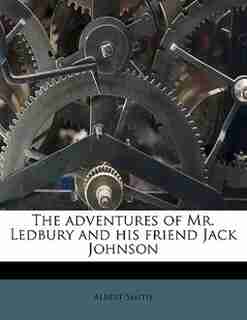 The Adventures Of Mr. Ledbury And His Friend Jack Johnson by Albert Smith
