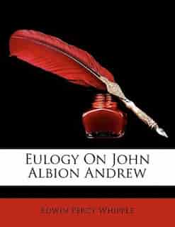 Eulogy On John Albion Andrew by Edwin Percy Whipple