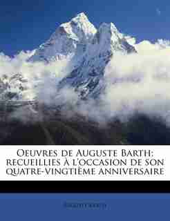 Oeuvres De Auguste Barth; Recueillies À L'occasion De Son Quatre-vingtième Anniversaire by Auguste Barth