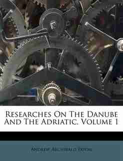 Researches On The Danube And The Adriatic, Volume 1 by Andrew Archibald Paton