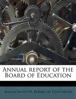 Annual report of the Board of Education by Massachusetts. Board Of Education