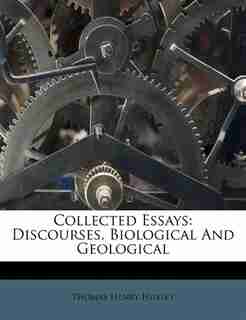 Collected Essays: Discourses, Biological And Geological by Thomas Henry Huxley