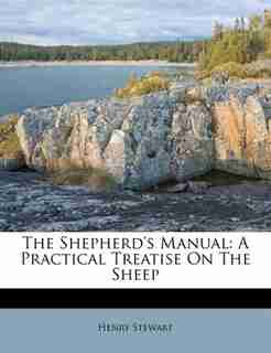 The Shepherd's Manual: A Practical Treatise On The Sheep by Henry Stewart