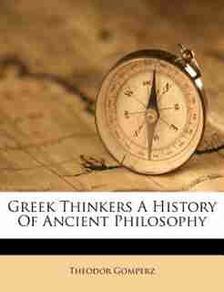 Greek Thinkers A History Of Ancient Philosophy by Theodor Gomperz