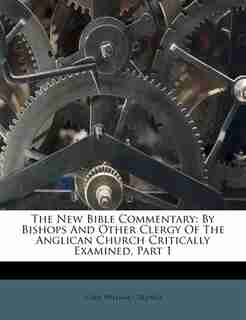 The New Bible Commentary: By Bishops And Other Clergy Of The Anglican Church Critically Examined, Part 1 by John William Colenso