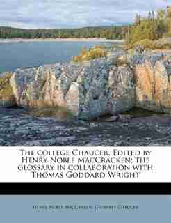 The College Chaucer. Edited By Henry Noble Maccracken; The Glossary In Collaboration With Thomas Goddard Wright by Geoffrey Chaucer