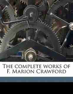 The Complete Works Of F. Marion Crawford by F Marion 1854-1909 Crawford