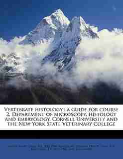 Vertebrate Histology: A Guide For Course 2, Department Of Microscopy, Histology And Embryology. Cornell University And Th by Simon Henry Gage