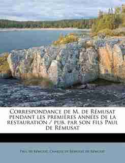 Correspondance De M. De Rémusat Pendant Les Premières Années De La Restauration / Pub. Par Son Fils Paul De Rémusat by Charles De Rémusat