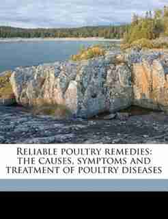Reliable Poultry Remedies: The Causes, Symptoms And Treatment Of Poultry Diseases by Reliable Poultry Journal Publishing Comp