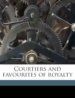 Courtiers And Favourites Of Royalty by Leon Vallée