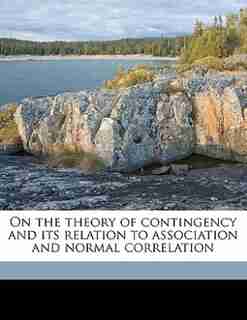 On The Theory Of Contingency And Its Relation To Association And Normal Correlation by Karl 1857-1936 Pearson