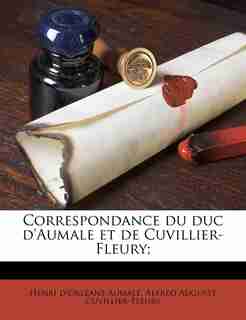 Correspondance Du Duc D'aumale Et De Cuvillier-fleury; by Henri d'Orléans Aumale