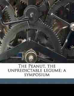 The Peanut, The Unpredictable Legume; A Symposium by F S. 1904- Arant