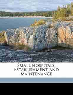 Small Hospitals. Establishment And Maintenance by Alfred Worcester