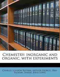 Chemistry: Inorganic And Organic, With Experiments by Charles Loudon Bloxam
