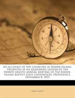 An Account Of The Churches In Rhode-island. Presented At An Adjourned Session Of The Twenty-eighth Annual Meeting Of The Rhode-island Baptist State Convention, Providence, November 8, 1853 by Henry Jackson