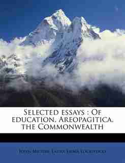 Selected Essays: Of Education, Areopagitica, The Commonwealth by John Milton