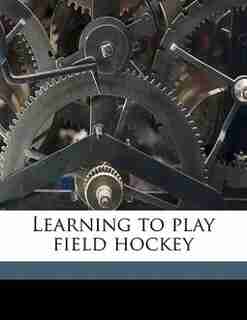 Learning To Play Field Hockey by Eustace E White