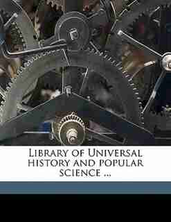 Library Of Universal History And Popular Science ... by Isreal Smith Clare