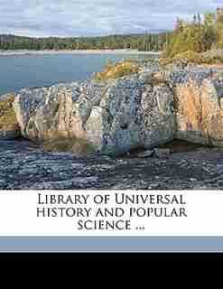 Library Of Universal History And Popular Science ... by Isreal Smith Clare