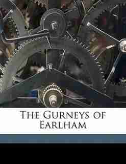 The Gurneys Of Earlham by Augustus J. C. 1834-1903 Hare