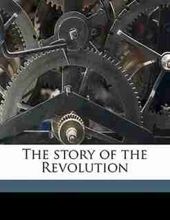 The Story Of The Revolution by Henry Cabot Lodge
