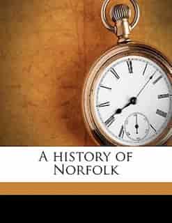 A History Of Norfolk by Walter Rye