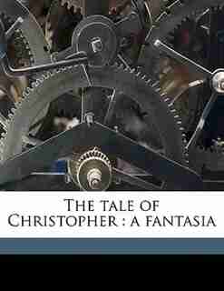 The Tale Of Christopher: A Fantasia by Abigail Colton