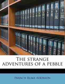 The Strange Adventures Of A Pebble by Francis Blake Atkinson
