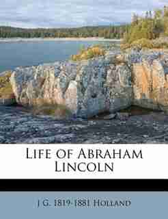 Life Of Abraham Lincoln by J G. 1819-1881 Holland