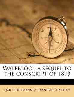 Waterloo: A Sequel To The Conscript Of 1813 by Emile Erckmann