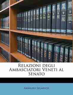 Relazioni degli Ambasciatori Veneti al Senato de Arnaldo Segarizzi