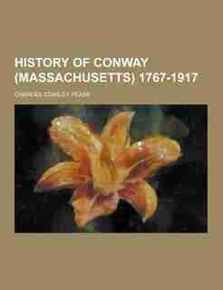 History of Conway (Massachusetts) 1767-1917 by Charles Stanley Pease