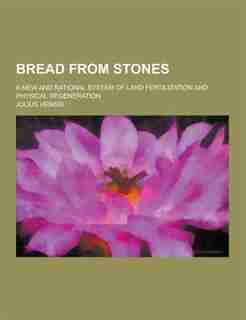 Bread from Stones; A New and Rational System of Land Fertilization and Physical Regeneration by Julius Hensel