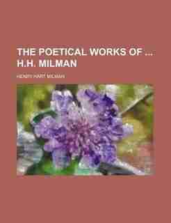 The poetical works of H.H. Milman by Henry Hart Milman