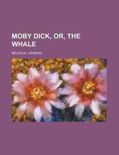 Moby Dick, or, the whale by Herman Melville