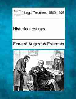 Historical Essays. by Edward Augustus Freeman