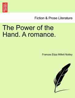 The Power Of The Hand. A Romance. by Frances Eliza Millett Notley
