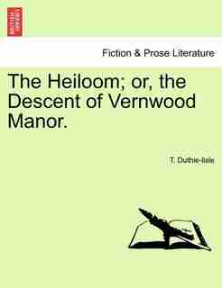 The Heiloom; Or, The Descent Of Vernwood Manor. by T. Duthie-lisle