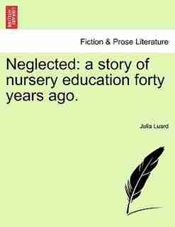 Neglected: A Story Of Nursery Education Forty Years Ago. by Julia Luard