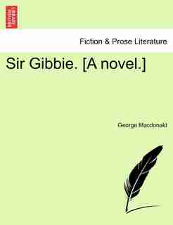 Sir Gibbie. [a Novel. by George MacDonald