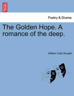 The Golden Hope. A Romance Of The Deep. by William Clark Russell