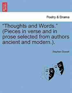 Thoughts And Words. (pieces In Verse And In Prose Selected From Authors Ancient And Modern.). by Stephen Dowell