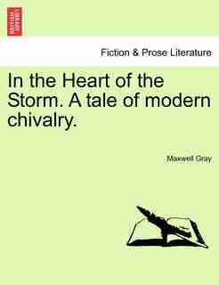 In The Heart Of The Storm. A Tale Of Modern Chivalry. by Maxwell Gray