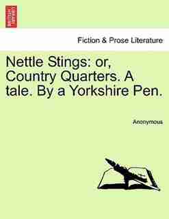 Nettle Stings: Or, Country Quarters. A Tale. By A Yorkshire Pen. by Anonymous